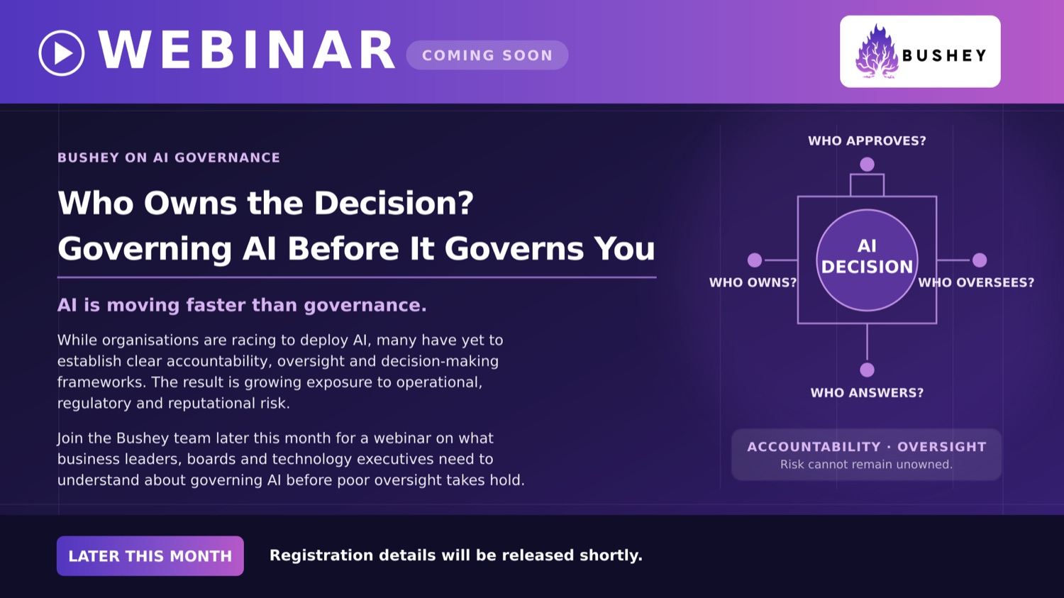 Bushey webinar coming soon: Who owns the decision? Governing AI before it governs you. Registration details will be released shortly.